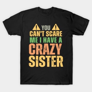 You Can't Scare Me I Have A Crazy Sister T-Shirt